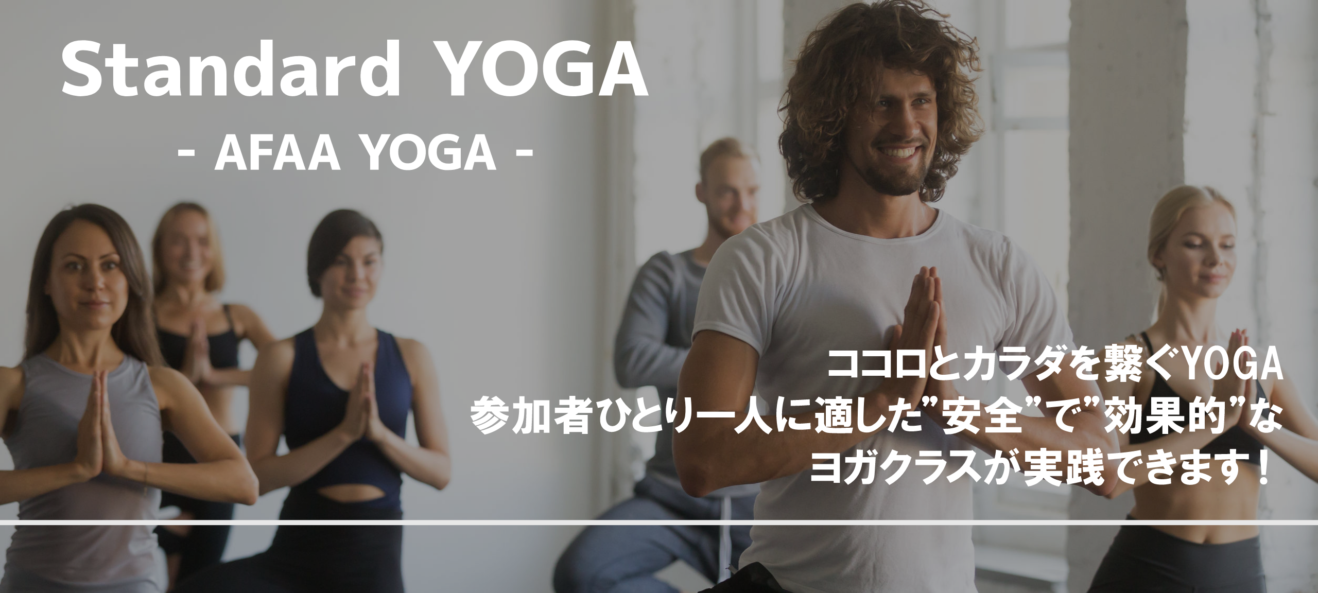 Standard YOGA - AFAA YOGA - ココロとカラダを繋ぐYOGA 参加者ひとり一人に適した”安全”で”効果的”な ヨガクラスが実践できます！